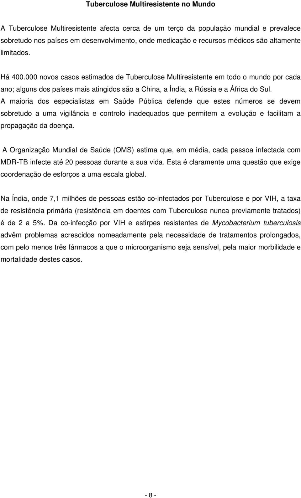 000 novos casos estimados de Tuberculose Multiresistente em todo o mundo por cada ano; alguns dos países mais atingidos são a China, a Índia, a Rússia e a África do Sul.