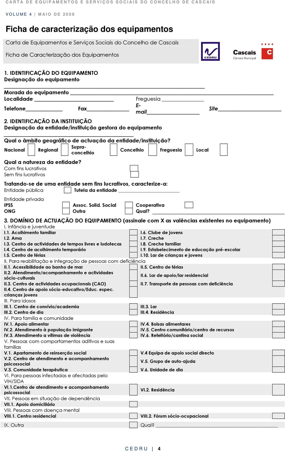 IDENTIFICAÇÃO DA INSTITUIÇÃO Designação da entidade/instituição gestora do equipamento Qual o âmbito geográfico de actuação da entidade/instituição?