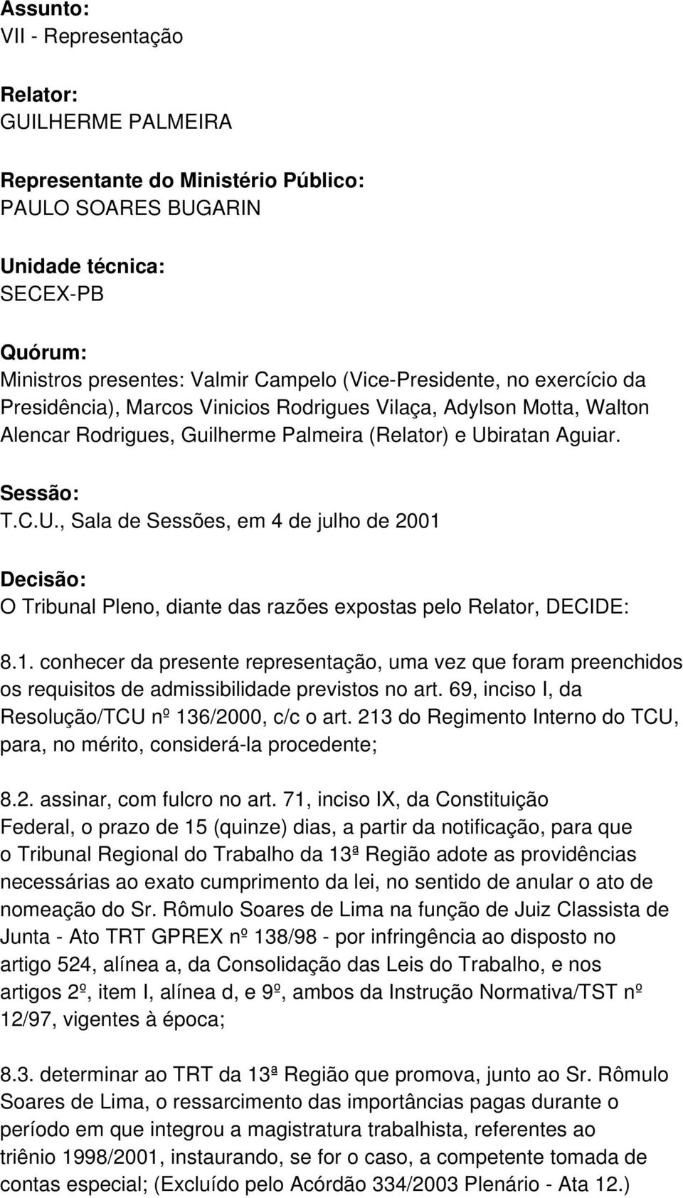 iratan Aguiar. Sessão: T.C.U., Sala de Sessões, em 4 de julho de 2001 Decisão: O Tribunal Pleno, diante das razões expostas pelo Relator, DECIDE: 8.1. conhecer da presente representação, uma vez que foram preenchidos os requisitos de admissibilidade previstos no art.