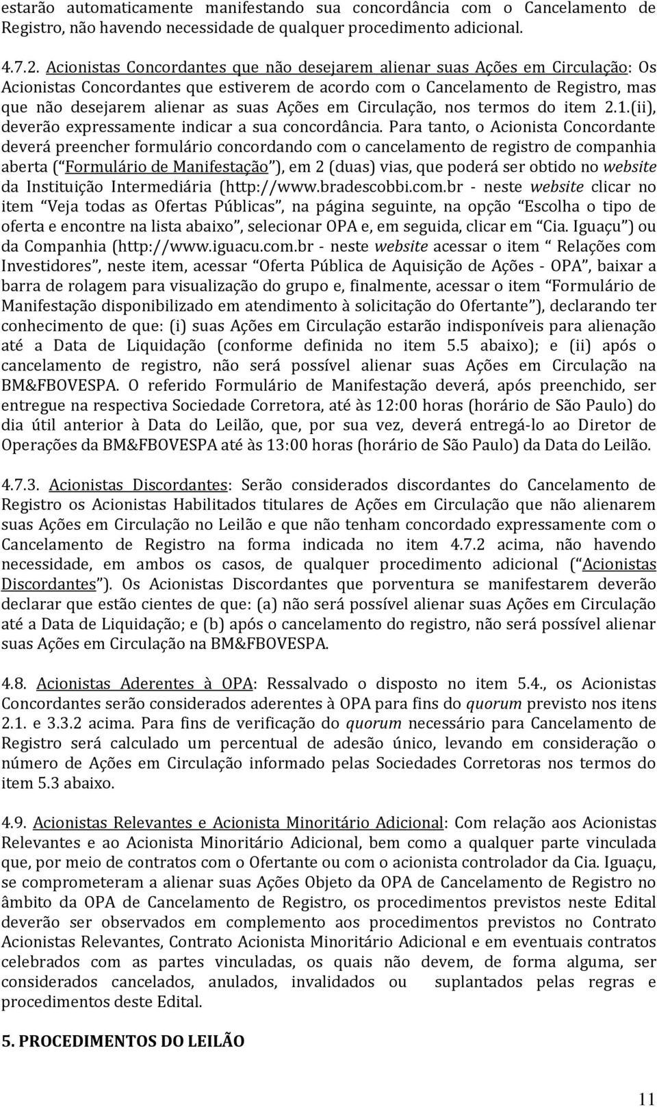 Ações em Circulação, nos termos do item 2.1.(ii), deverão expressamente indicar a sua concordância.