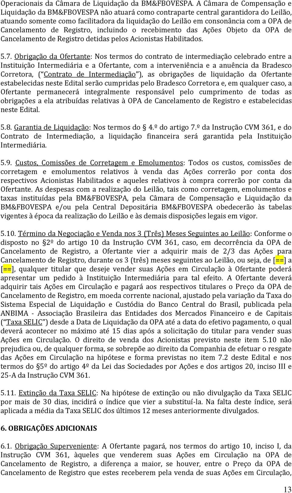 Cancelamento de Registro, incluindo o recebimento das Ações Objeto da OPA de Cancelamento de Registro detidas pelos Acionistas Habilitados. 5.7.