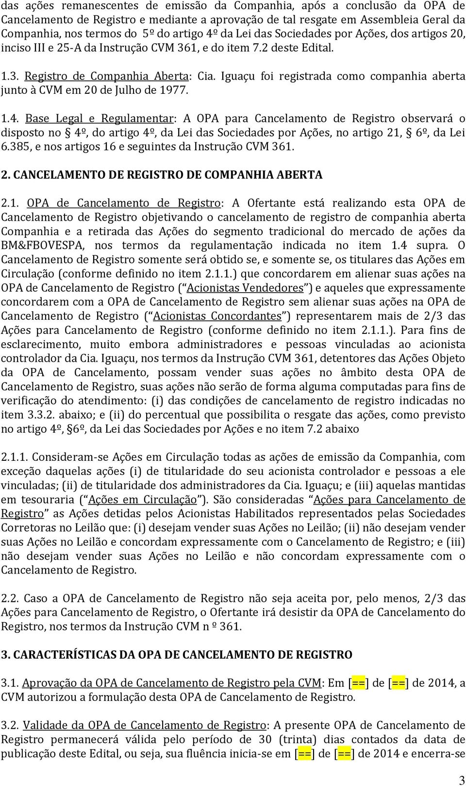 Iguaçu foi registrada como companhia aberta junto à CVM em 20 de Julho de 1977. 1.4.