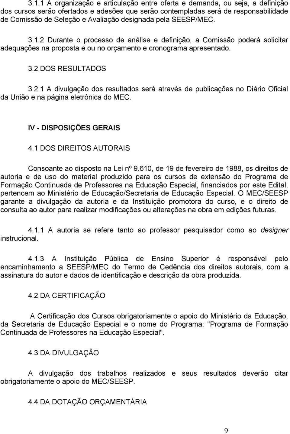 IV - DISPOSIÇÕES GERAIS 4.1 DOS DIREITOS AUTORAIS Consoante ao disposto na Lei nº 9.