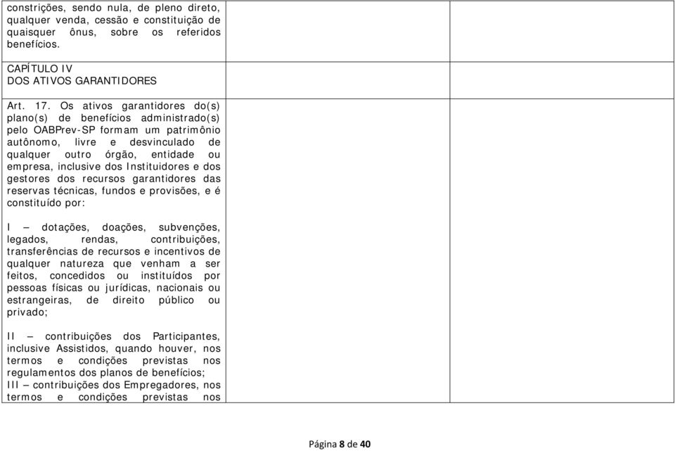 Instituidores e dos gestores dos recursos garantidores das reservas técnicas, fundos e provisões, e é constituído por: I dotações, doações, subvenções, legados, rendas, contribuições, transferências