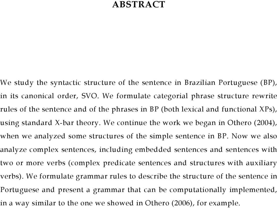 We continue the work we began in Othero (2004), when we analyzed some structures of the simple sentence in BP.