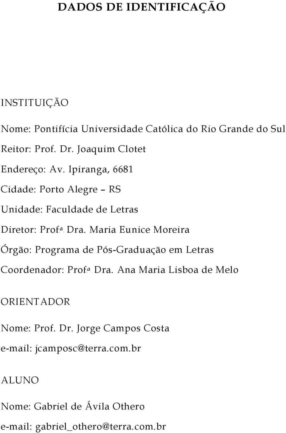 Maria Eunice Moreira Órgão: Programa de Pós-Graduação em Letras Coordenador: ProfPa P Ana Maria Lisboa de Melo ORIENTADOR