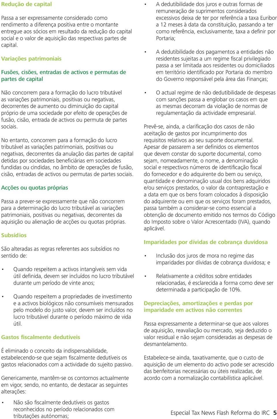 Variações patrimoniais Fusões, cisões, entradas de activos e permutas de partes de capital Não concorrem para a formação do lucro tributável as variações patrimoniais, positivas ou negativas,