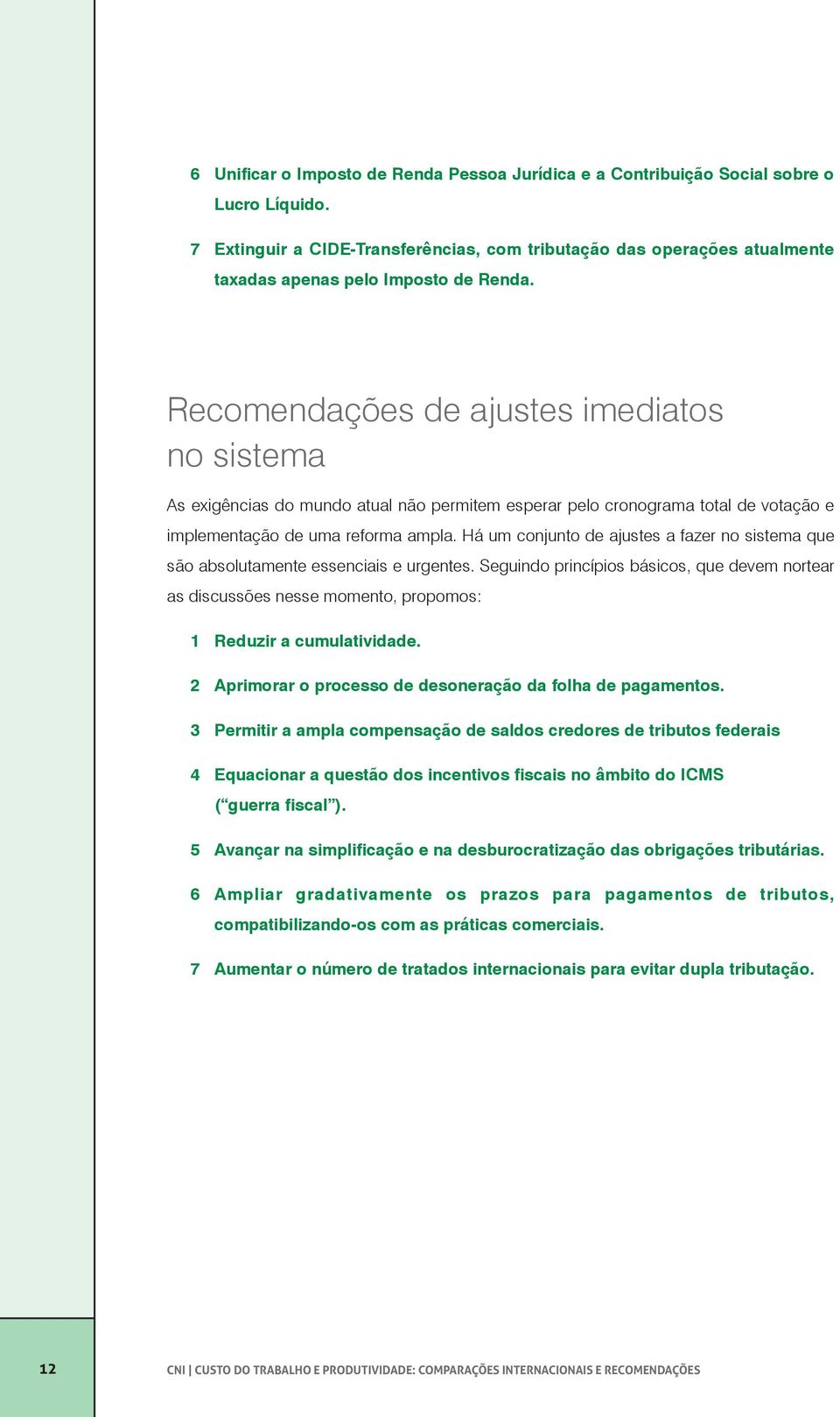 Recomendações de ajustes imediatos no sistema As exigências do mundo atual não permitem esperar pelo cronograma total de votação e implementação de uma reforma ampla.