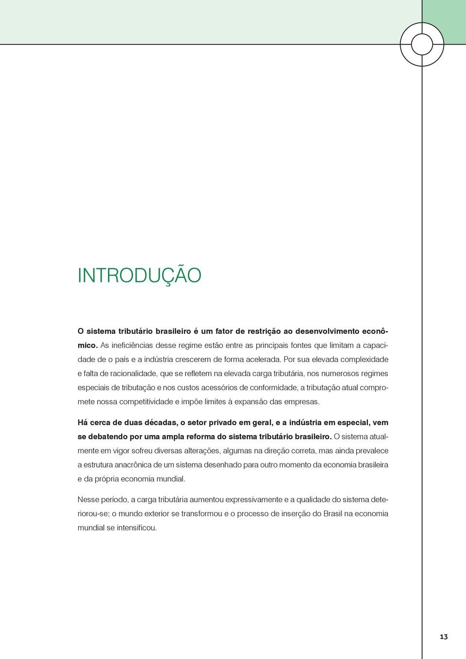 Por sua elevada complexidade e falta de racionalidade, que se refletem na elevada carga tributária, nos numerosos regimes especiais de tributação e nos custos acessórios de conformidade, a tributação