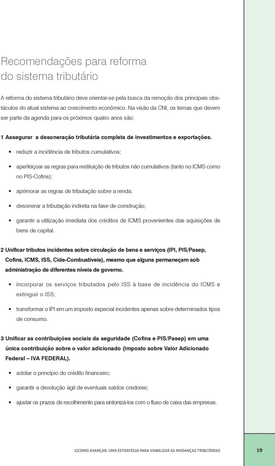 reduzir a incidência de tributos cumulativos; aperfeiçoar as regras para restituição de tributos não cumulativos (tanto no ICMS como no PIS-Cofins); aprimorar as regras de tributação sobre a renda;