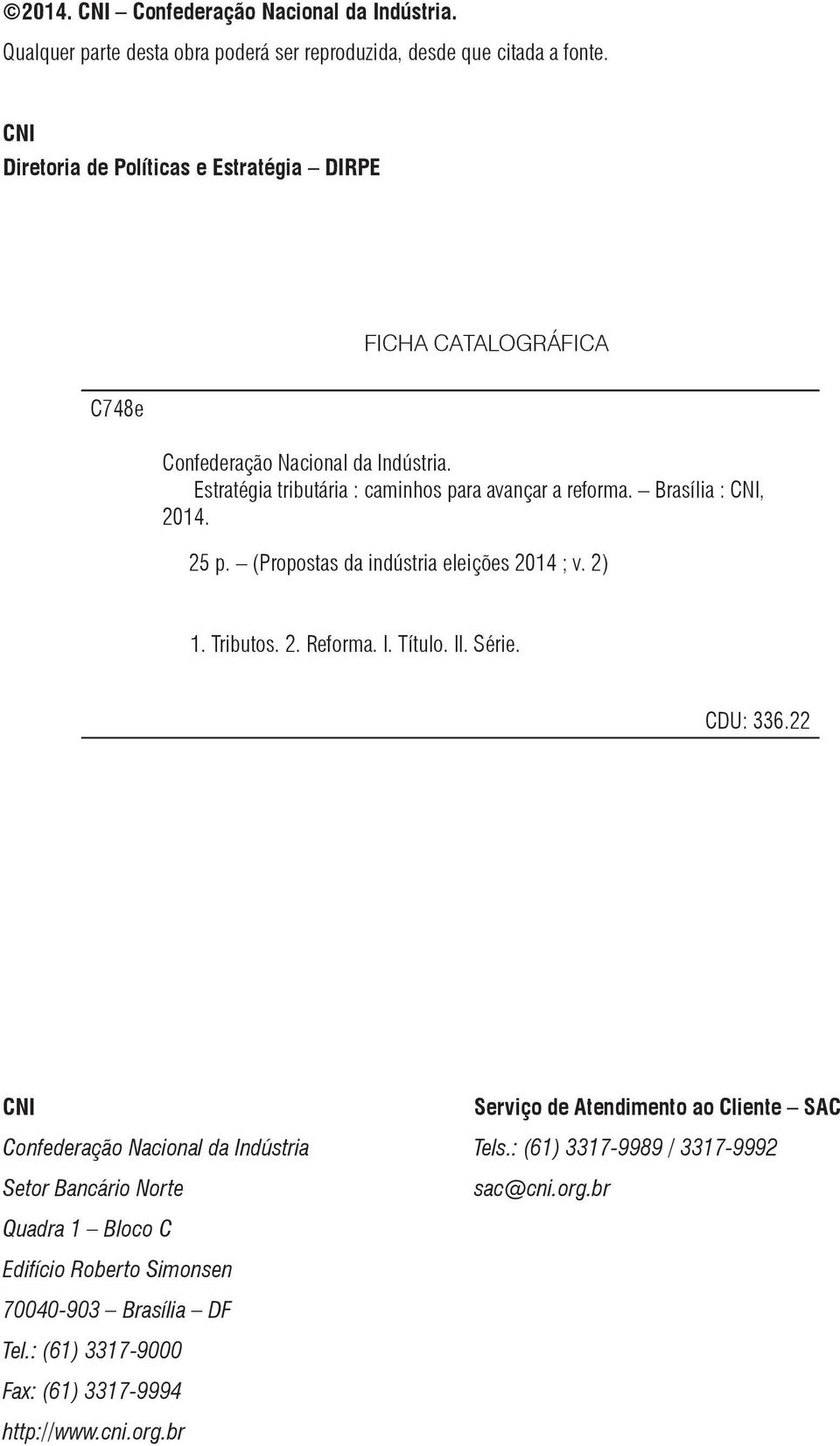 Brasília : CNI, 2014. 25 p. (Propostas da indústria eleições 2014 ; v. 2) 1. Tributos. 2. Reforma. I. Título. II. Série. CDU: 336.