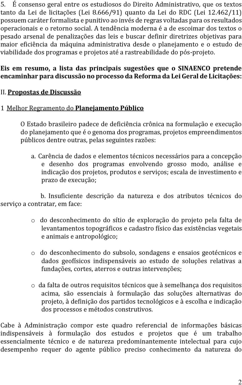 A tendência moderna é a de escoimar dos textos o pesado arsenal de penalizações das leis e buscar definir diretrizes objetivas para maior eficiência da máquina administrativa desde o planejamento e o