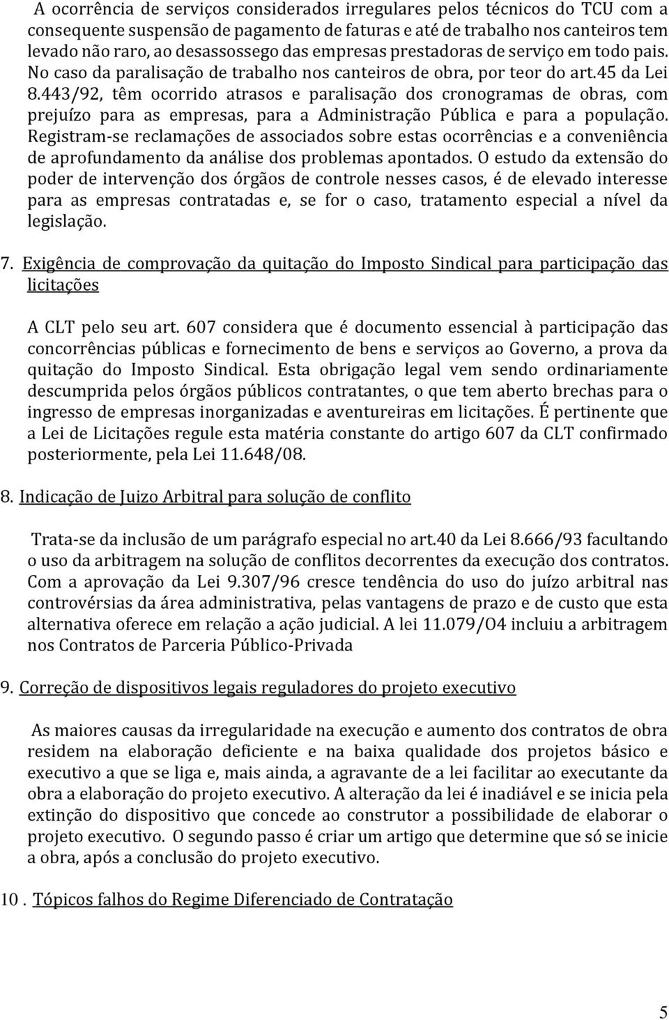 443/92, têm ocorrido atrasos e paralisação dos cronogramas de obras, com prejuízo para as empresas, para a Administração Pública e para a população.