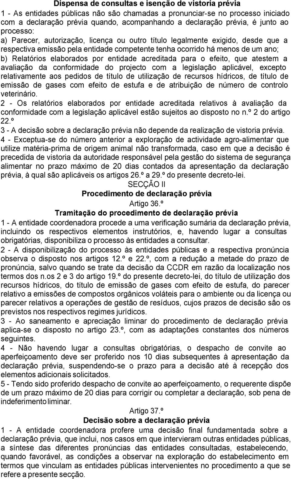 elaborados por entidade acreditada para o efeito, que atestem a avaliação da conformidade do projecto com a legislação aplicável, excepto relativamente aos pedidos de título de utilização de recursos