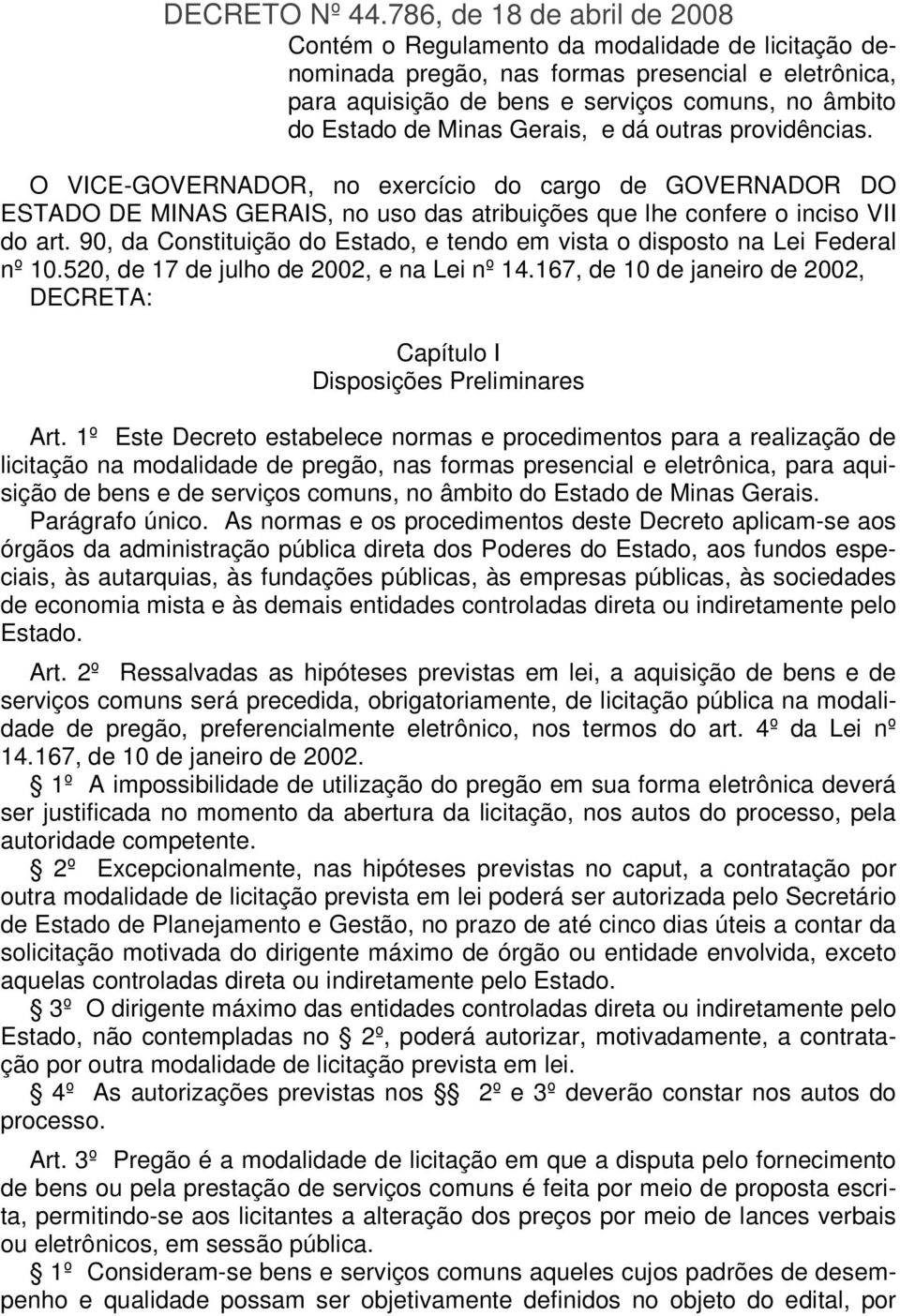 Minas Gerais, e dá outras providências. O VICE-GOVERNADOR, no exercício do cargo de GOVERNADOR DO ESTADO DE MINAS GERAIS, no uso das atribuições que lhe confere o inciso VII do art.