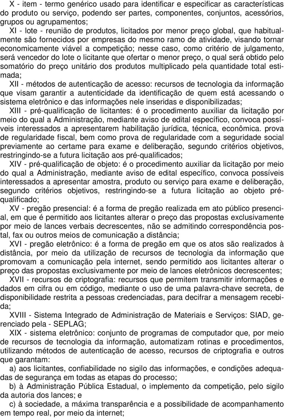 critério de julgamento, será vencedor do lote o licitante que ofertar o menor preço, o qual será obtido pelo somatório do preço unitário dos produtos multiplicado pela quantidade total estimada; XII