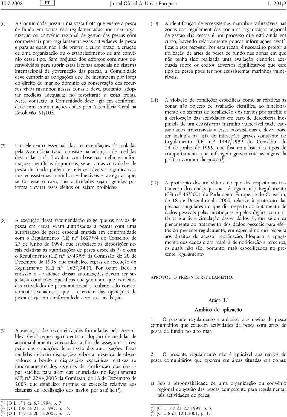 Sem prejuízo dos esforços contínuos desenvolvidos para suprir estas lacunas espaciais no sistema internacional de governação das pescas, a Comunidade deve cumprir as obrigações que lhe incumbem por