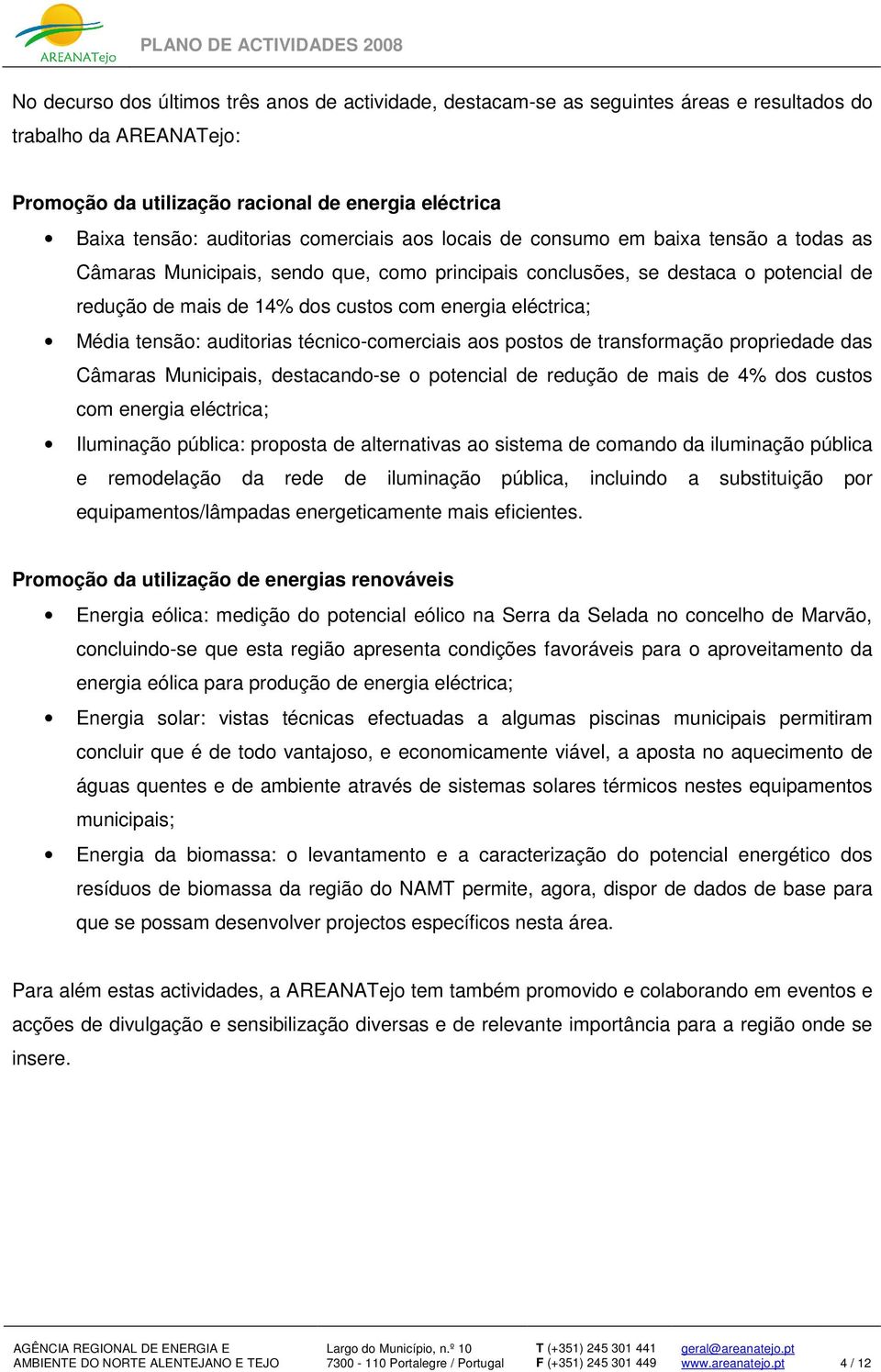 eléctrica; Média tensão: auditorias técnico-comerciais aos postos de transformação propriedade das Câmaras Municipais, destacando-se o potencial de redução de mais de 4% dos custos com energia