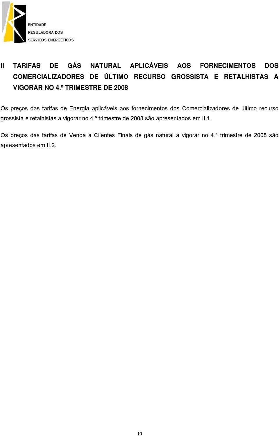 º TRIMESTRE DE 2008 Os preços das tarifas de aplicáveis aos fornecimentos dos Comercializadores de último recurso