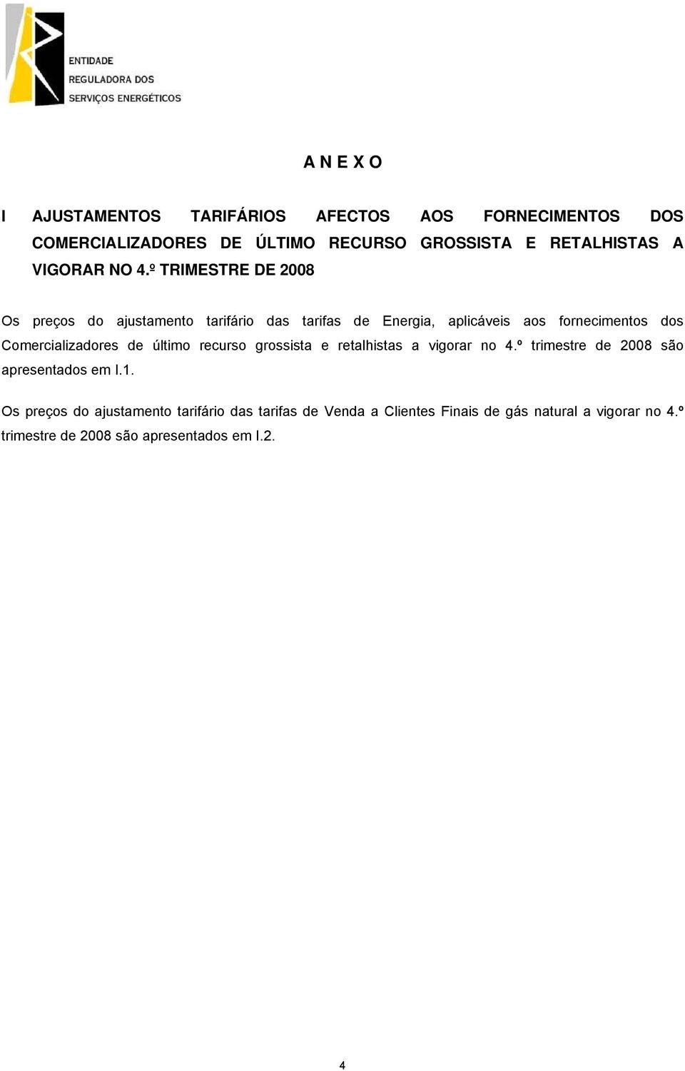 º TRIMESTRE DE 2008 Os preços do ajustamento tarifário das tarifas de, aplicáveis aos fornecimentos dos Comercializadores de