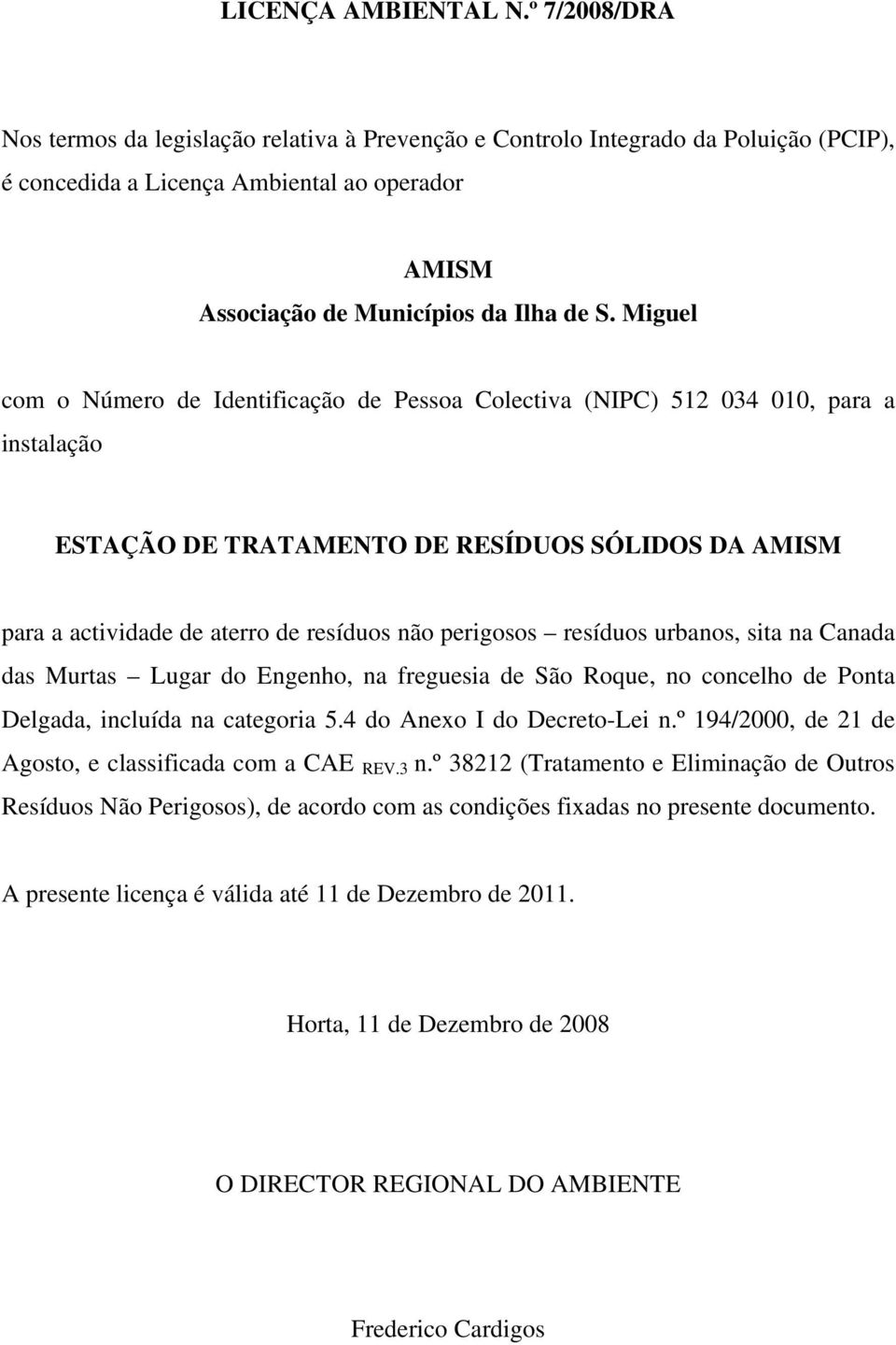 Miguel com o Número de Identificação de Pessoa Colectiva (NIPC) 512 034 010, para a instalação ESTAÇÃO DE TRATAMENTO DE RESÍDUOS SÓLIDOS DA AMISM para a actividade de aterro de resíduos não perigosos