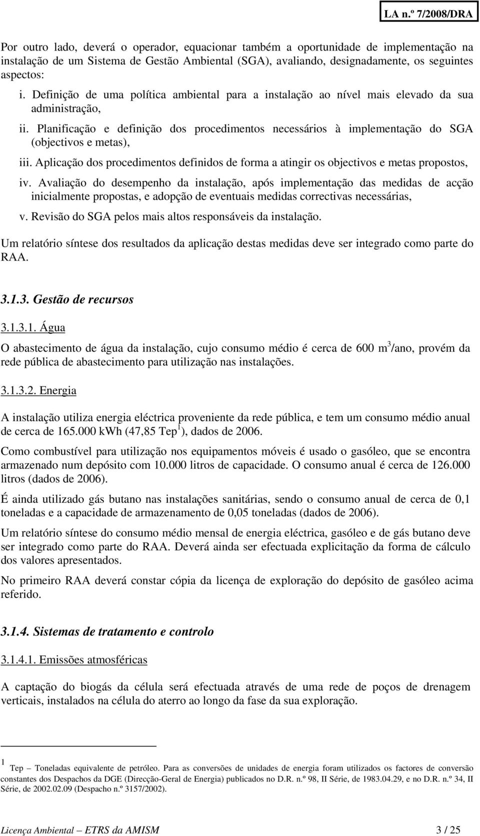 Planificação e definição dos procedimentos necessários à implementação do SGA (objectivos e metas), iii. Aplicação dos procedimentos definidos de forma a atingir os objectivos e metas propostos, iv.