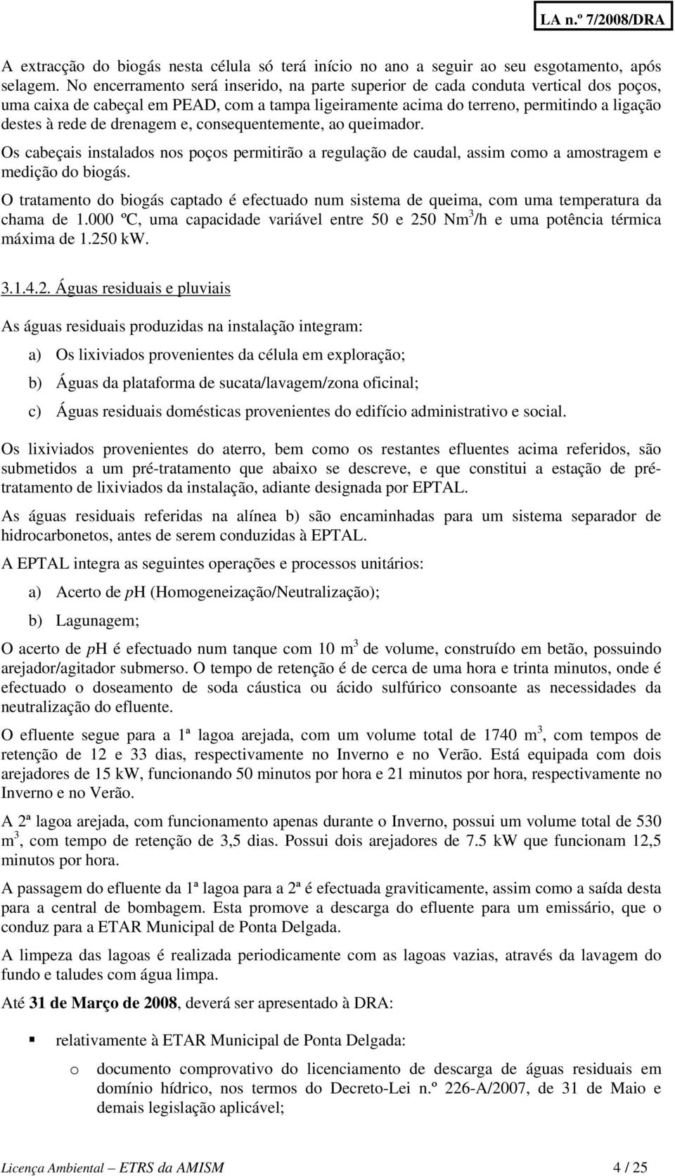 drenagem e, consequentemente, ao queimador. Os cabeçais instalados nos poços permitirão a regulação de caudal, assim como a amostragem e medição do biogás.