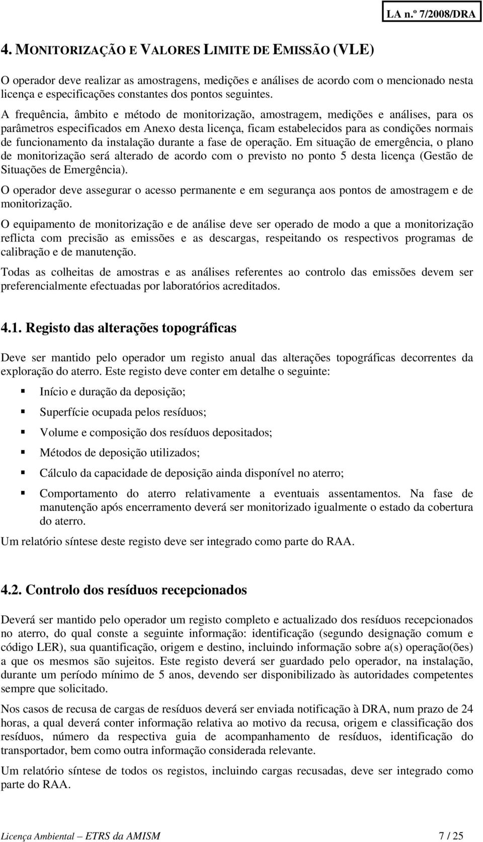 A frequência, âmbito e método de monitorização, amostragem, medições e análises, para os parâmetros especificados em Anexo desta licença, ficam estabelecidos para as condições normais de