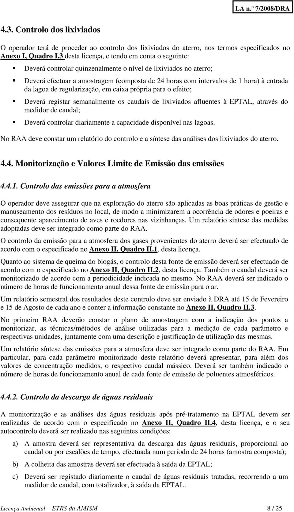 da lagoa de regularização, em caixa própria para o efeito; Deverá registar semanalmente os caudais de lixiviados afluentes à EPTAL, através do medidor de caudal; Deverá controlar diariamente a