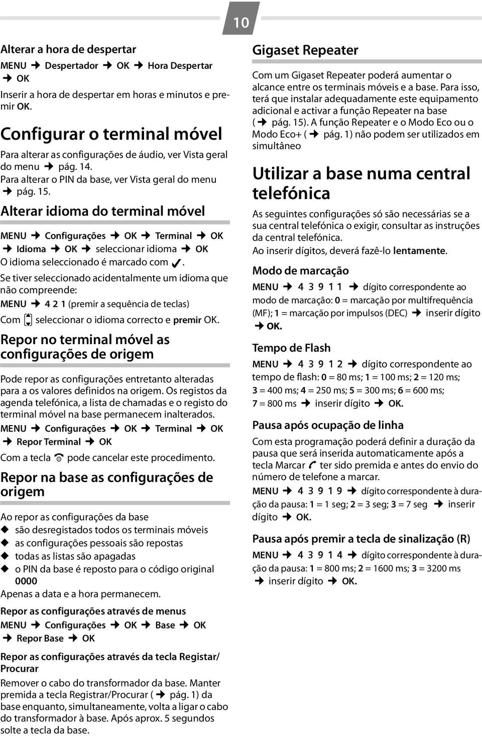 Alterar idioma do terminal móvel MENU Configurações OK Terminal OK Idioma OK seleccionar idioma OK O idioma seleccionado é marcado com.