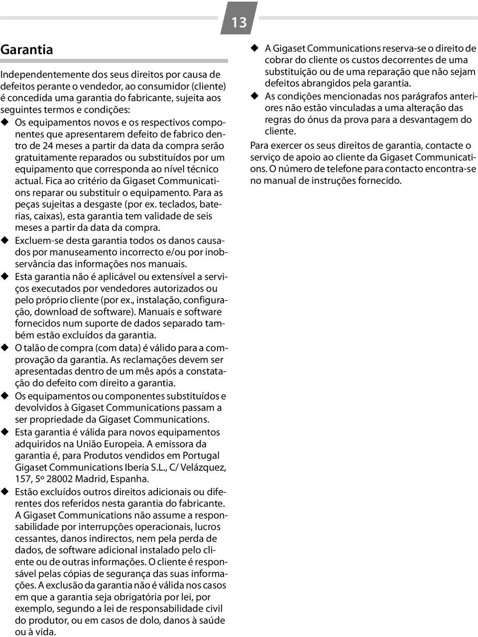 corresponda ao nível técnico actual. Fica ao critério da Gigaset Communications reparar ou substituir o equipamento. Para as peças sujeitas a desgaste (por ex.