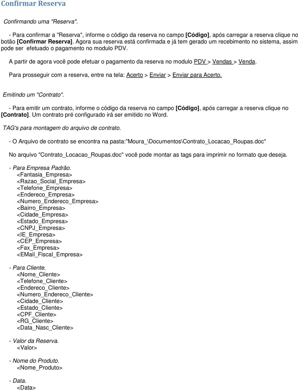 A partir de agora você pode efetuar o pagamento da reserva no modulo PDV > Vendas > Venda. Para prosseguir com a reserva, entre na tela: Acerto > Enviar > Enviar para Acerto. Emitindo um "Contrato".