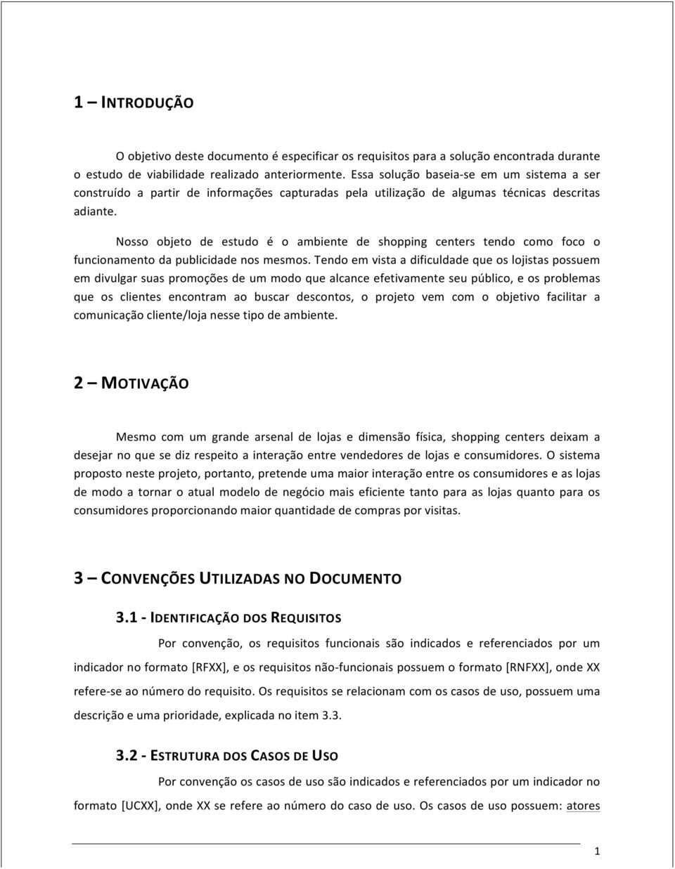 Nosso objeto de estudo é o ambiente de shopping centers tendo como foco o funcionamento da publicidade nos mesmos.