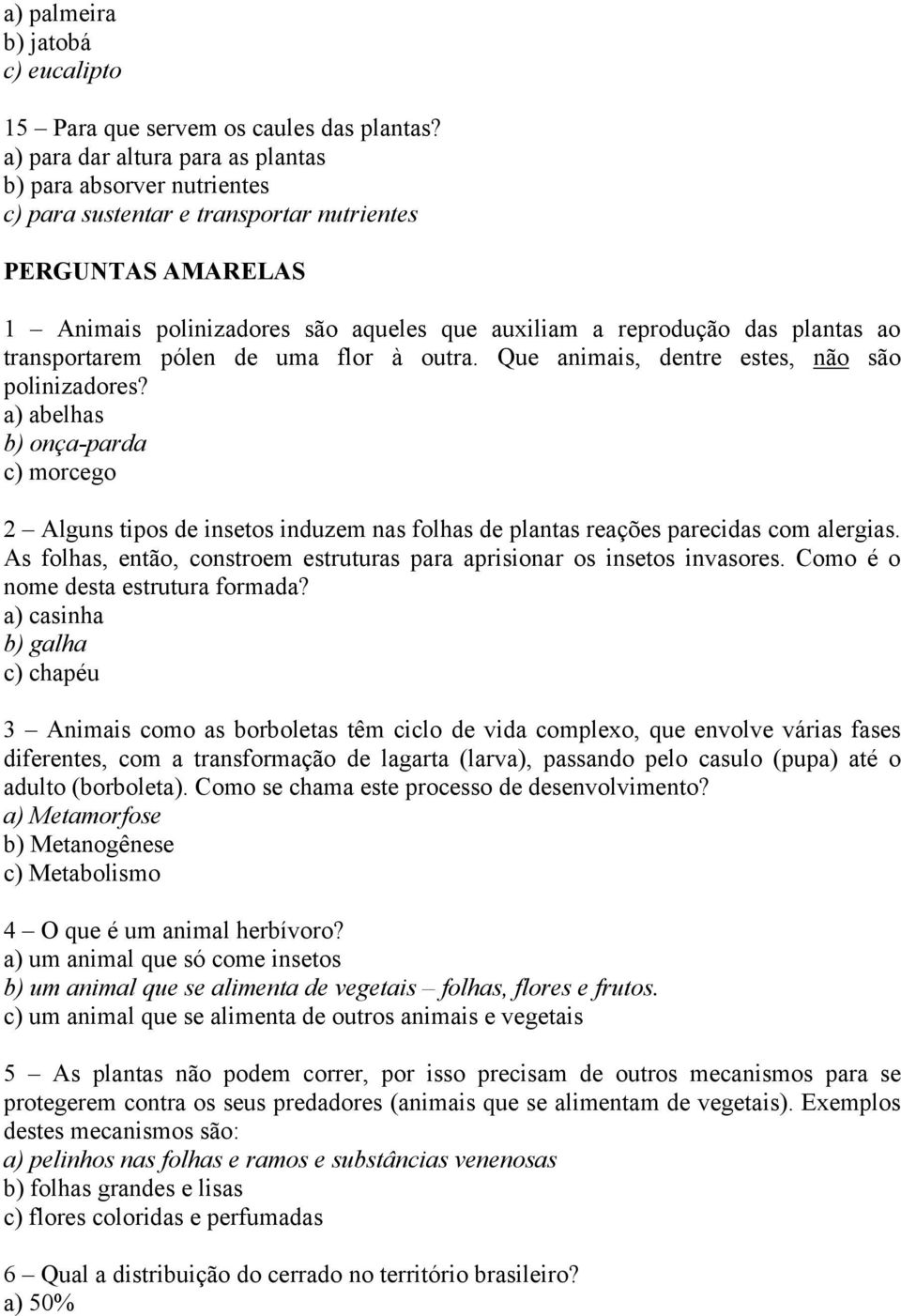 ao transportarem pólen de uma flor à outra. Que animais, dentre estes, não são polinizadores?