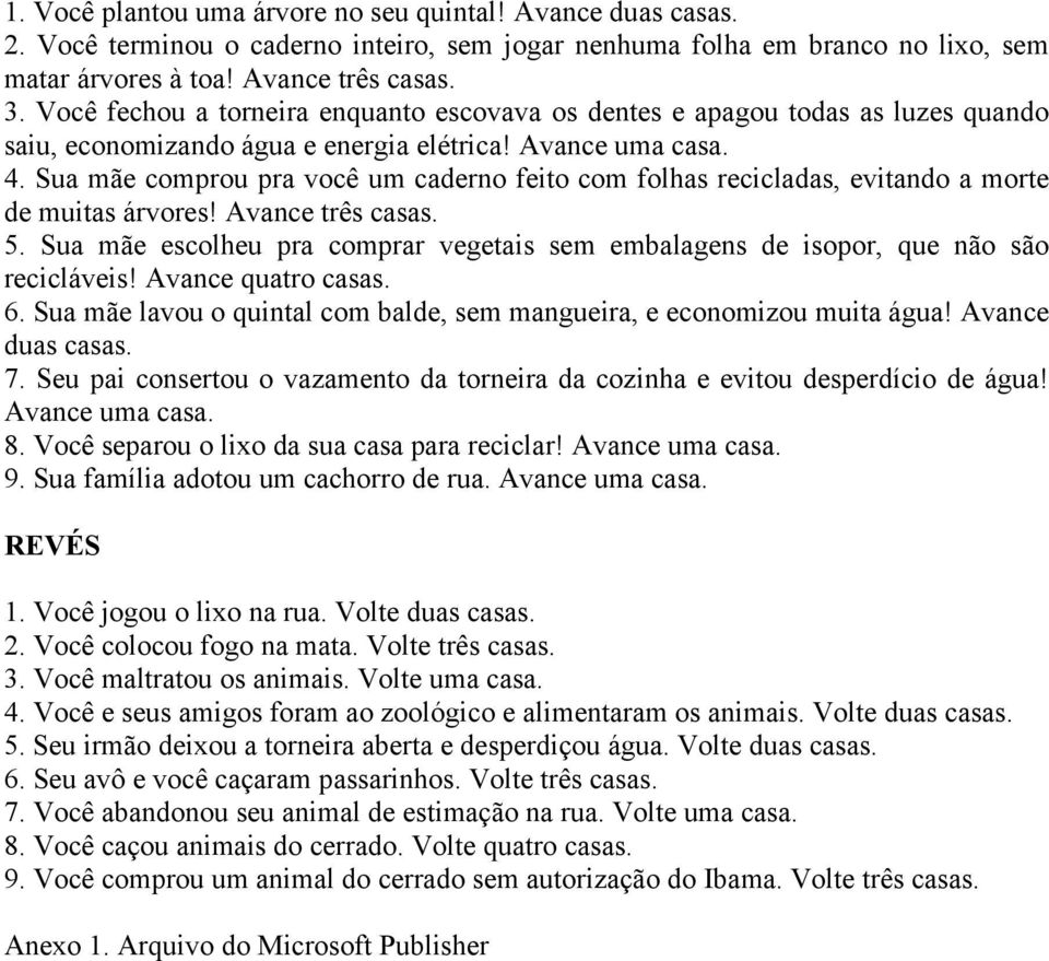 Sua mãe comprou pra você um caderno feito com folhas recicladas, evitando a morte de muitas árvores! Avance três casas. 5.