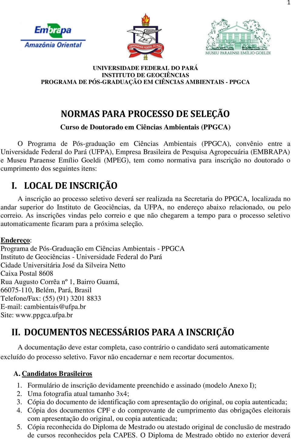 LOCAL DE INSCRIÇÃO A inscrição ao processo seletivo deverá ser realizada na Secretaria do PPGCA, localizada no andar superior do Instituto de Geociências, da UFPA, no endereço abaixo relacionado, ou