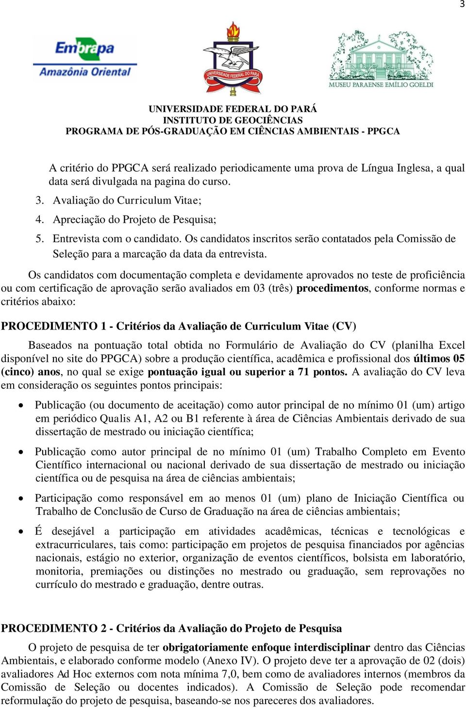 Os candidatos com documentação completa e devidamente aprovados no teste de proficiência ou com certificação de aprovação serão avaliados em 03 (três) procedimentos, conforme normas e critérios