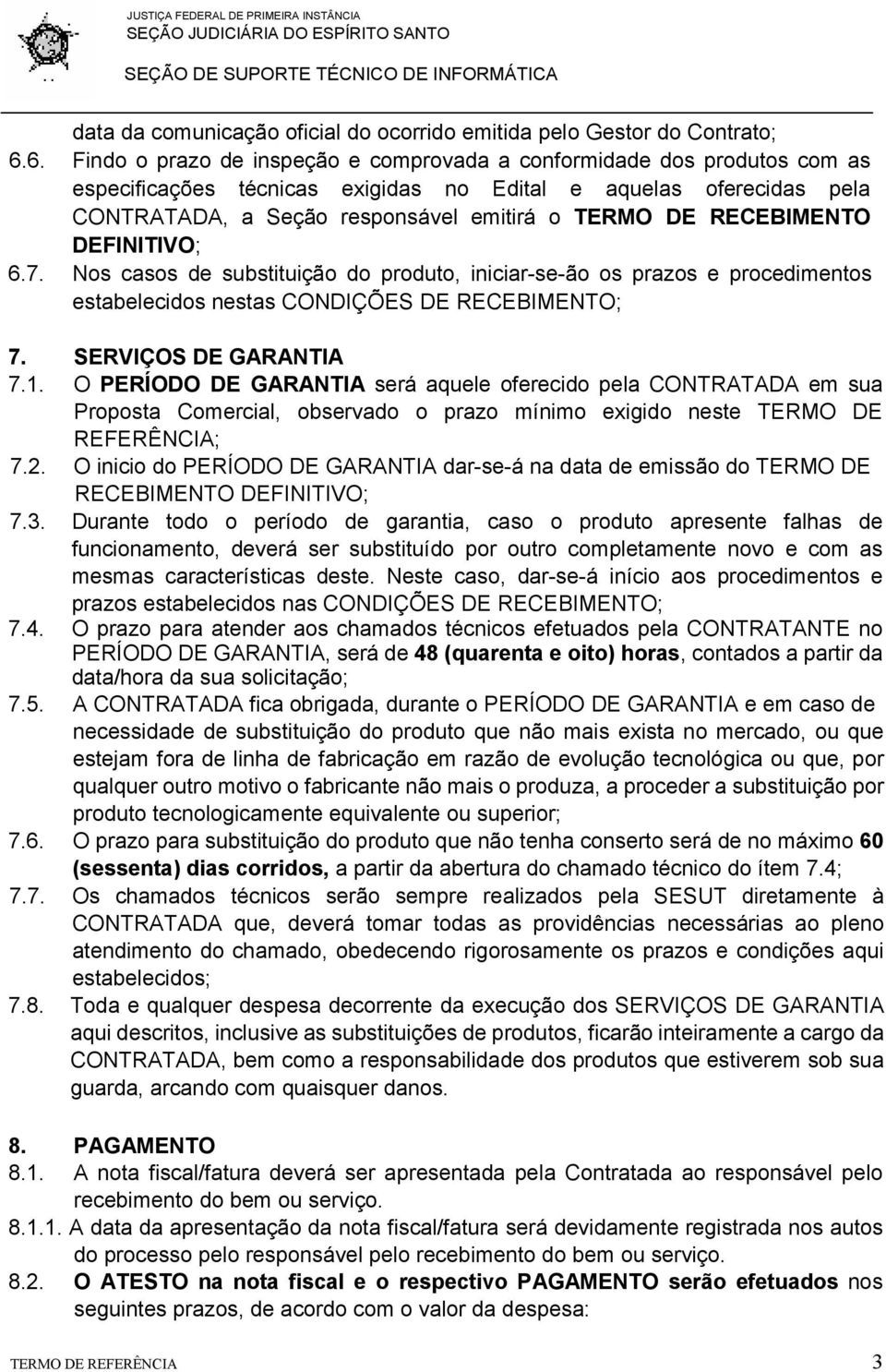 RECEBIMENTO DEFINITIVO; 6.7. Nos casos de substituição do produto, iniciar-se-ão os prazos e procedimentos estabelecidos nestas CONDIÇÕES DE RECEBIMENTO; 7. SERVIÇOS DE GARANTIA 7.1.