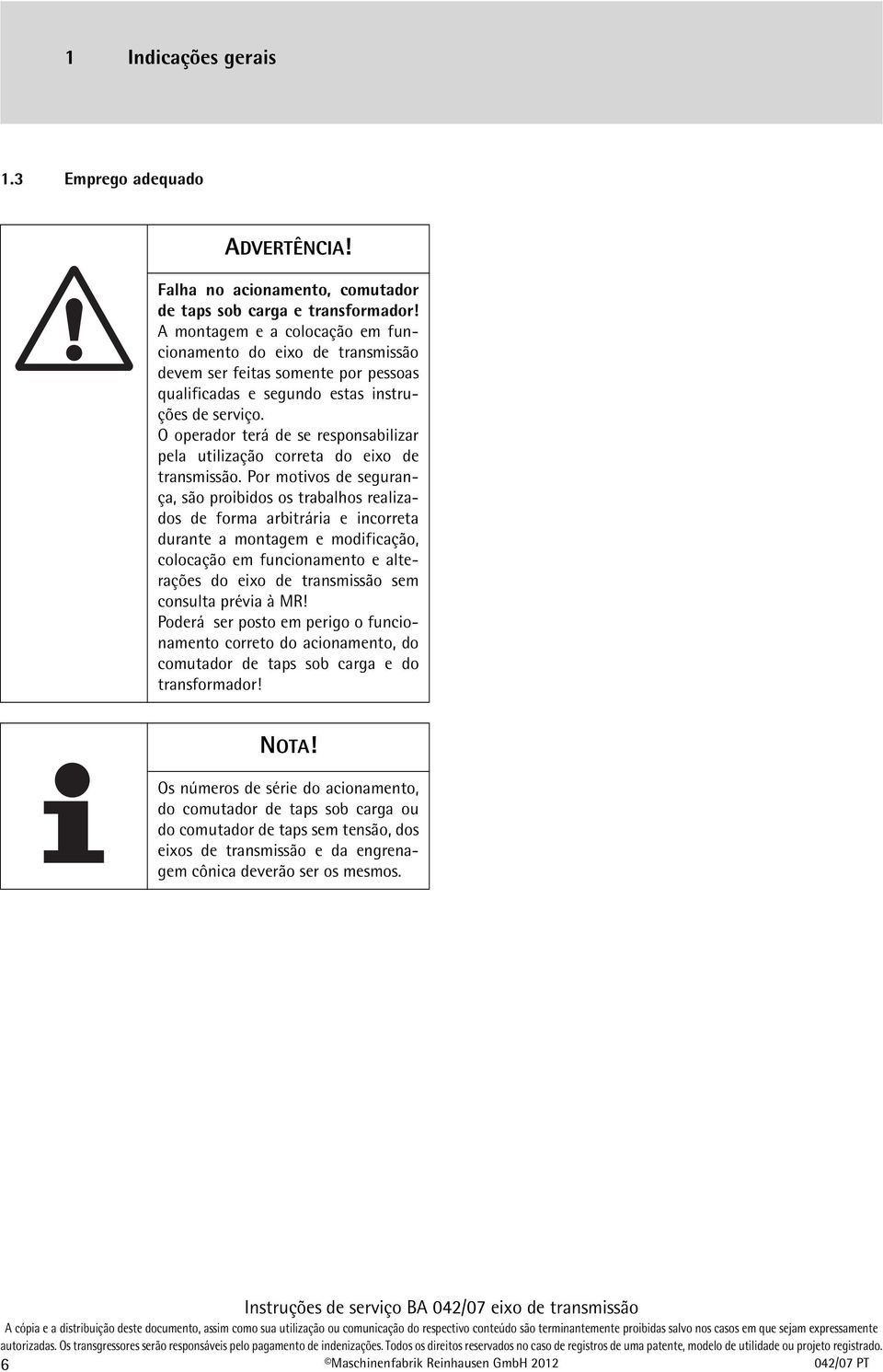 O operador terá de se responsabilizar pela utilização correta do eixo de transmissão.