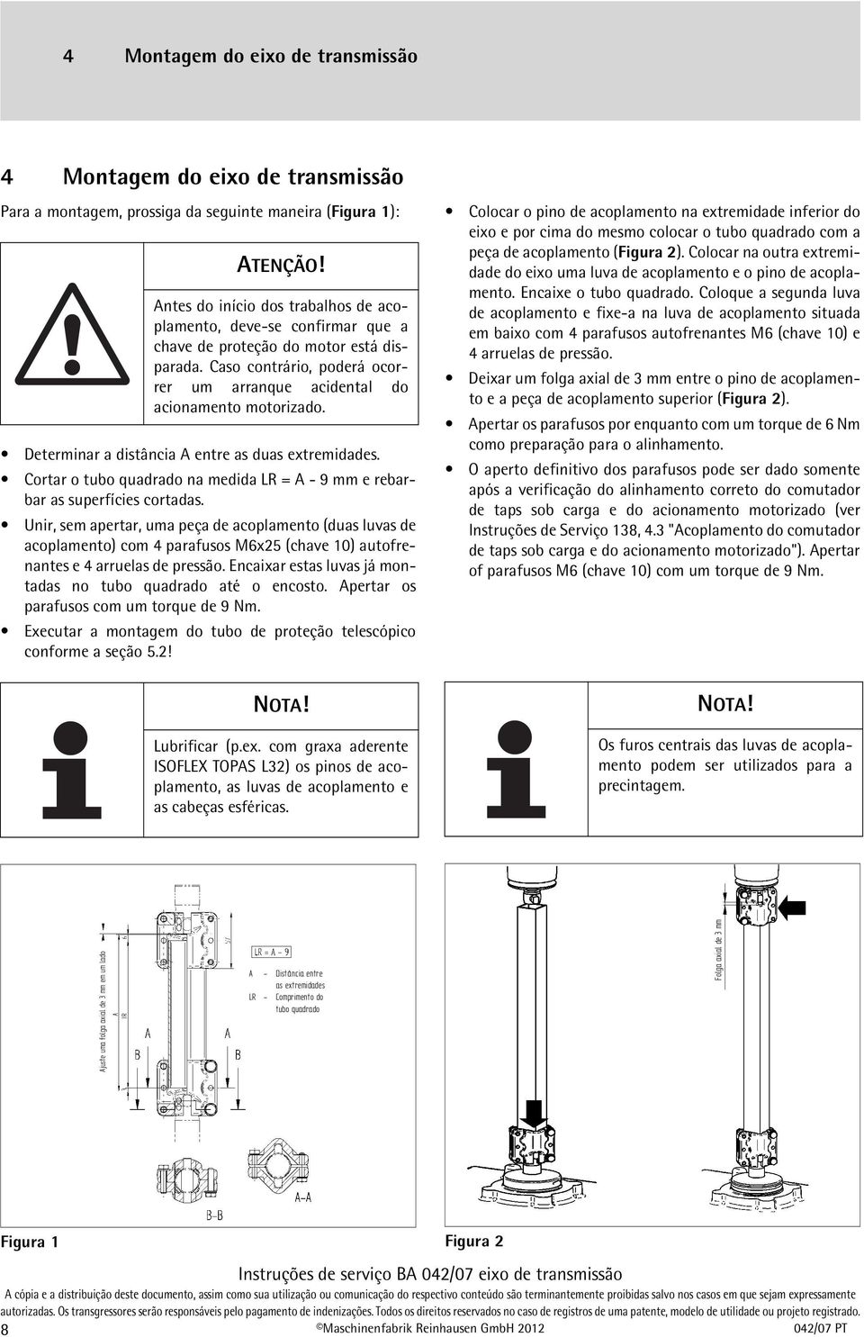 Determinar a distância A entre as duas extremidades. Cortar o tubo quadrado na medida LR = A - 9 mm e rebarbar as superfícies cortadas.