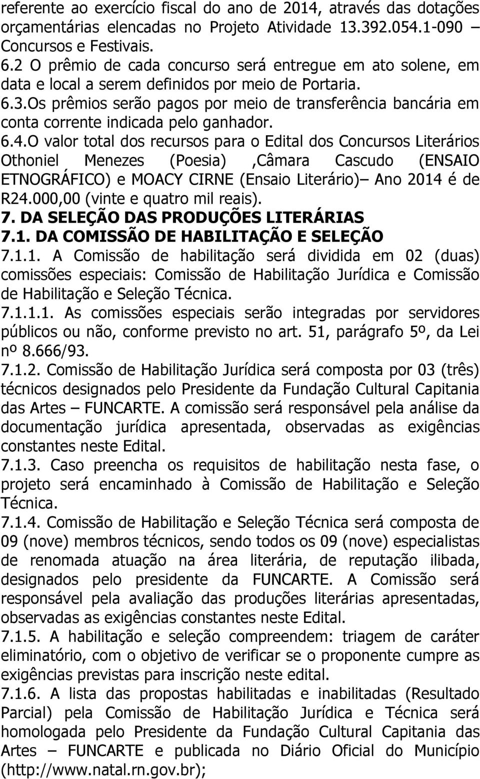 Os prêmios serão pagos por meio de transferência bancária em conta corrente indicada pelo ganhador. 6.4.