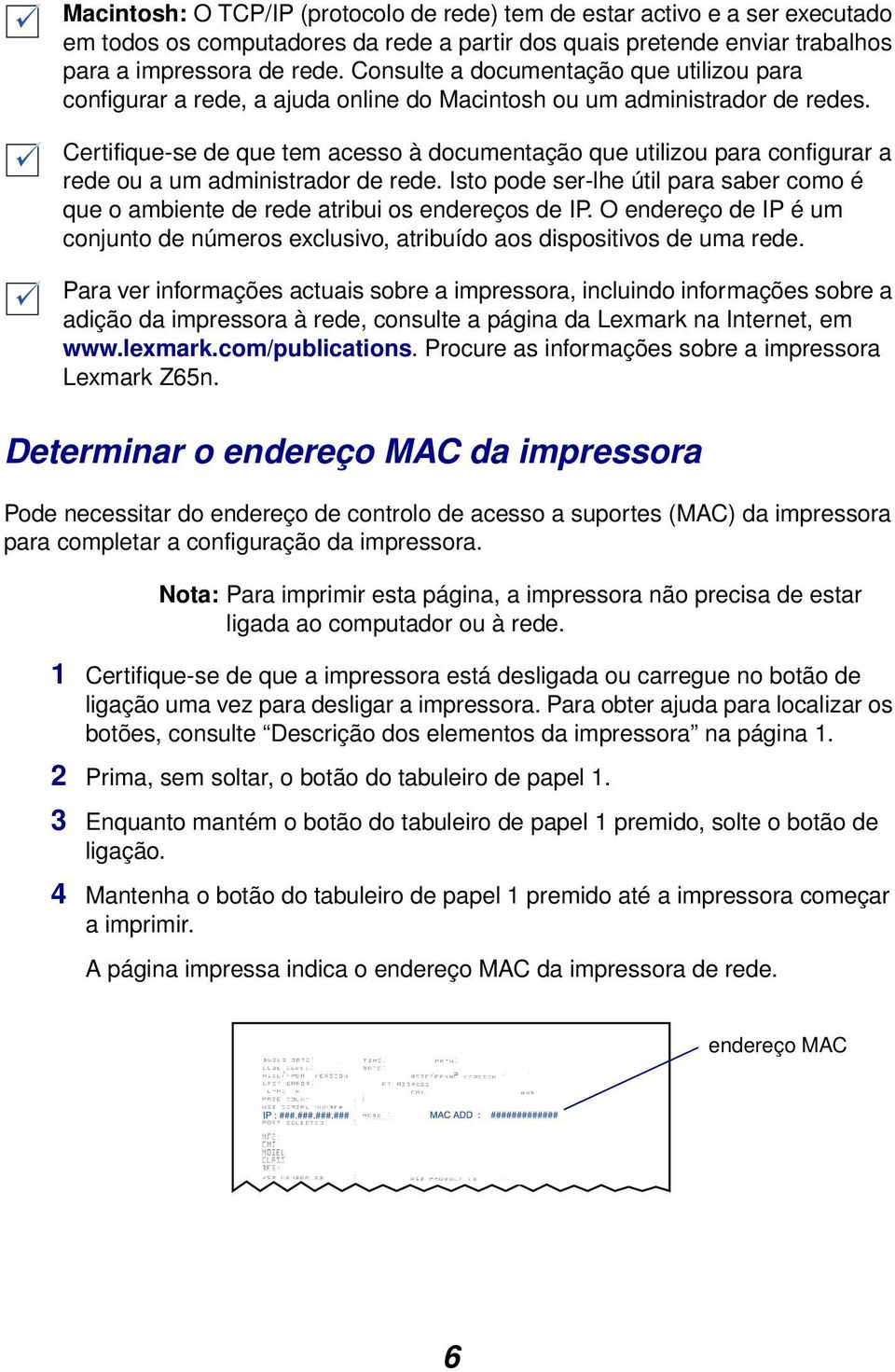 Certifique-se de que tem acesso à documentação que utilizou para configurar a rede ou a um administrador de rede.