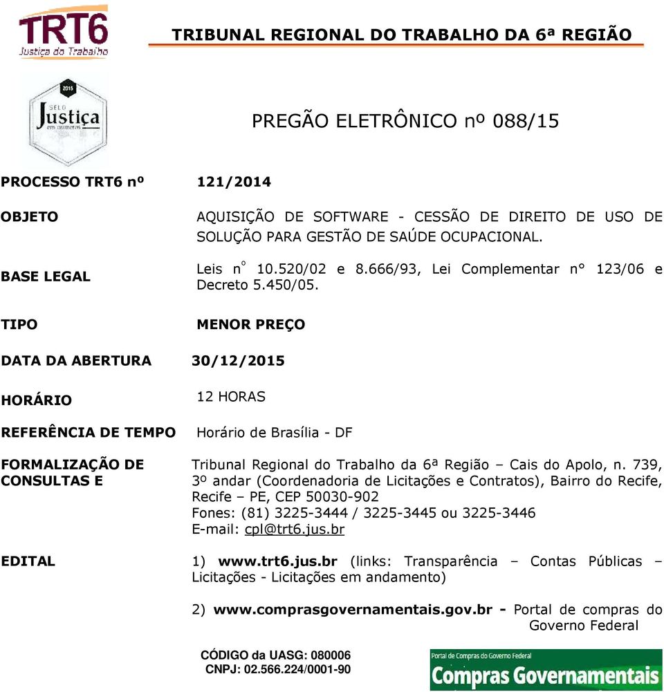 TIPO MENOR PREÇO DATA DA ABERTURA 30/12/2015 HORÁRIO 12 HORAS REFERÊNCIA DE TEMPO Horário de Brasília - DF FORMALIZAÇÃO DE CONSULTAS E Tribunal Regional do Trabalho da 6ª Região Cais do Apolo, n.