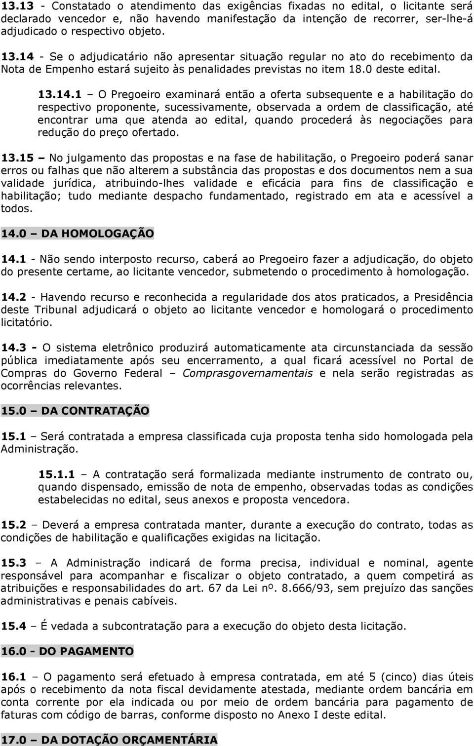 - Se o adjudicatário não apresentar situação regular no ato do recebimento da Nota de Empenho estará sujeito às penalidades previstas no item 18.0 deste edital. 13.14.