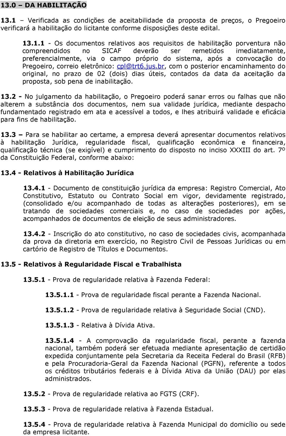 correio eletrônico: cpl@trt6.jus.br, com o posterior encaminhamento do original, no prazo de 02 (dois) dias úteis, contados da data da aceitação da proposta, sob pena de inabilitação. 13.