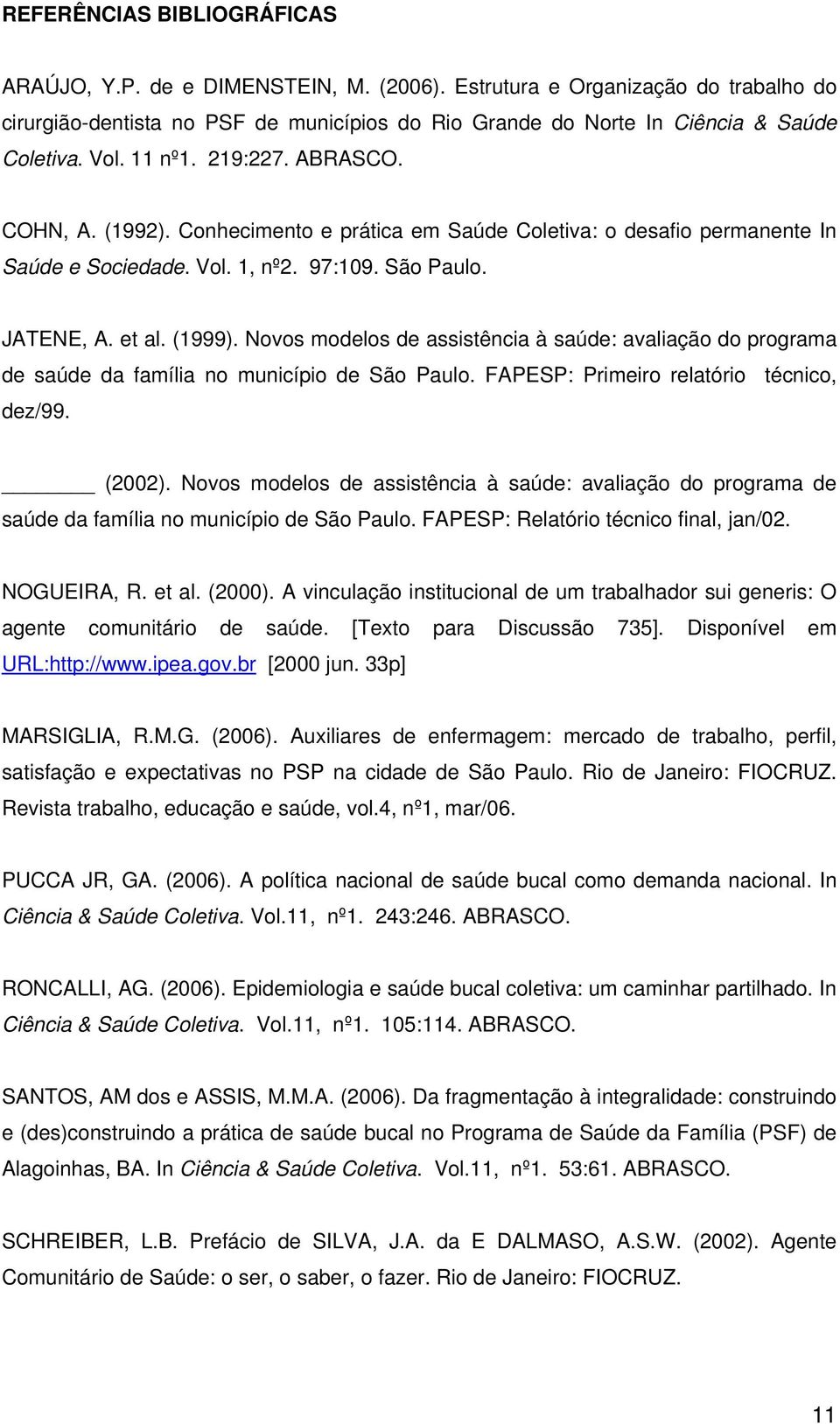 Novos modelos de assistência à saúde: avaliação do programa de saúde da família no município de São Paulo. FAPESP: Primeiro relatório técnico, dez/99. (2002).
