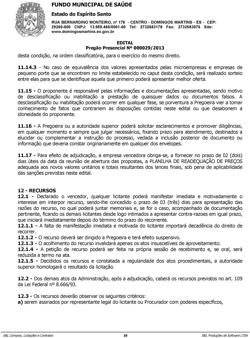 devidamente retificada. pequeno porte que se encontrem no limite estabelecido no caput desta condição, será realizado sorteio entre 15.