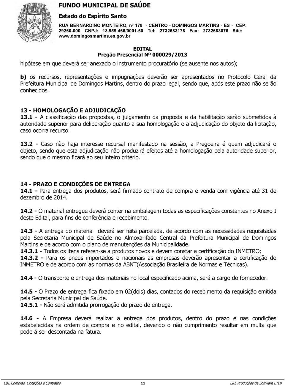 deverão para o ser exercício apresentados de 2014, no no Protocolo âmbito da Geral Secretaria da Municipal de Saúde.