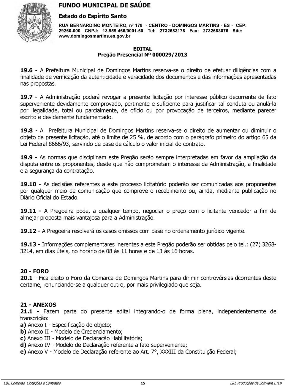 7 - A Administração poderá revogar a presente licitação por interesse público decorrente de fato superveniente devidamente comprovado, pertinente e suficiente para justificar tal conduta ou anulá-la