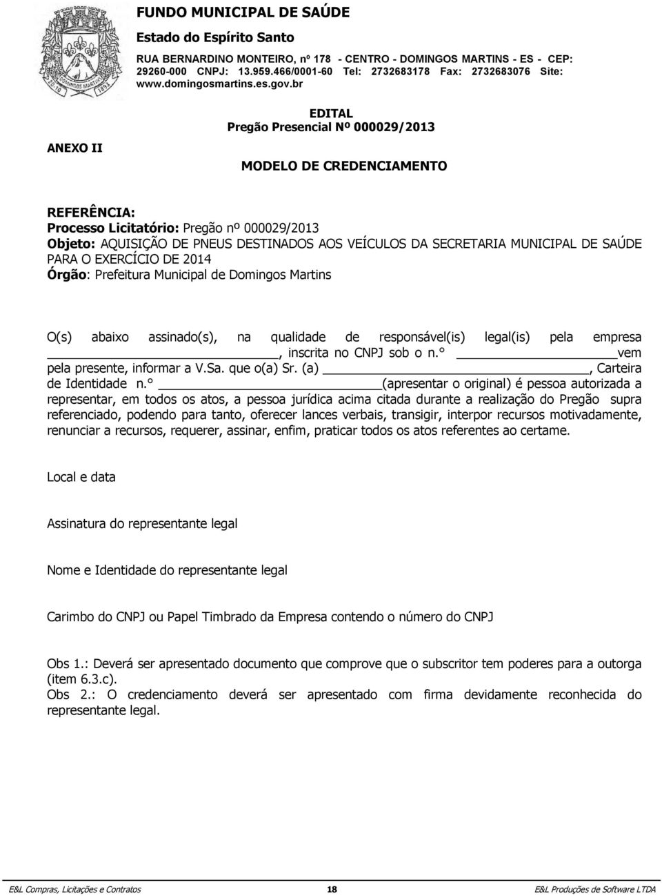 Prefeitura Municipal DE 2014 de Domingos Martins Órgão: Prefeitura Municipal de Domingos Martins O(s) abaixo assinado(s), na qualidade de responsável(is) legal(is) pela empresa, inscrita no CNPJ sob